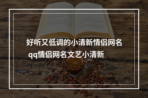 好听又低调的小清新情侣网名 qq情侣网名文艺小清新