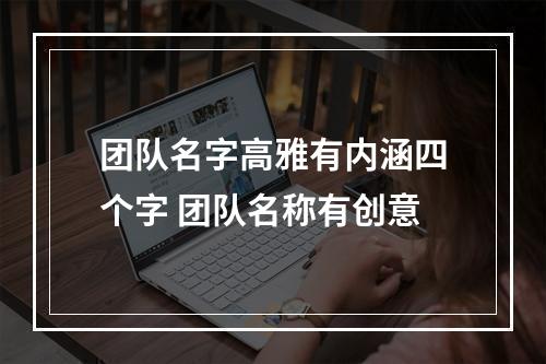 团队名字高雅有内涵四个字 团队名称有创意
