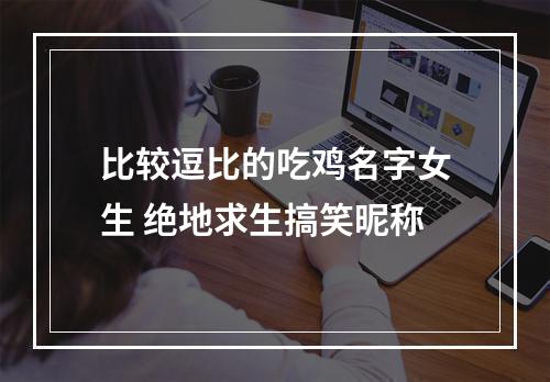 比较逗比的吃鸡名字女生 绝地求生搞笑昵称