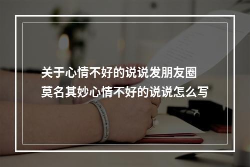 关于心情不好的说说发朋友圈 莫名其妙心情不好的说说怎么写
