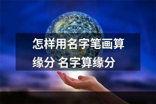 怎样用名字笔画算缘分 名字算缘分