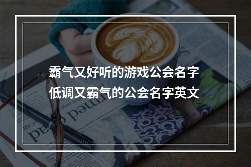 霸气又好听的游戏公会名字 低调又霸气的公会名字英文