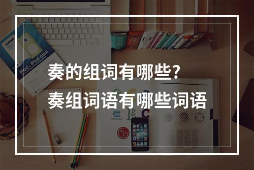 奏的组词有哪些? 奏组词语有哪些词语