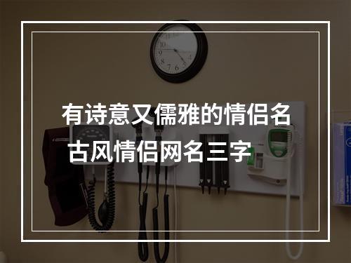 有诗意又儒雅的情侣名 古风情侣网名三字