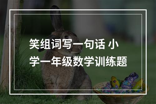 笑组词写一句话 小学一年级数学训练题