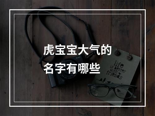虎宝宝大气的名字有哪些