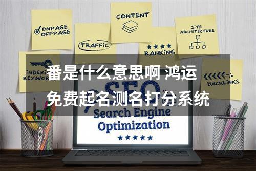 番是什么意思啊 鸿运免费起名测名打分系统