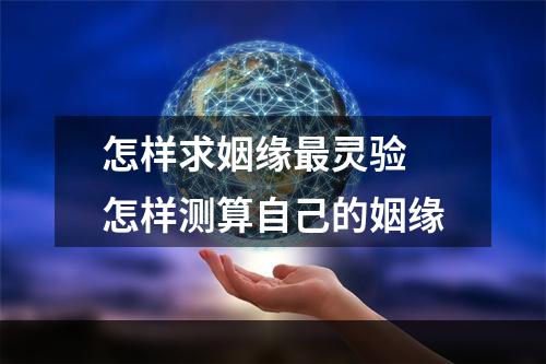 怎样求姻缘最灵验 怎样测算自己的姻缘