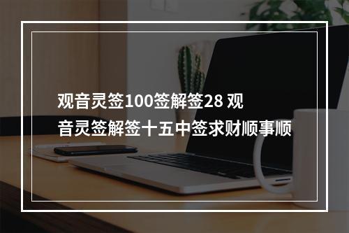 观音灵签100签解签28 观音灵签解签十五中签求财顺事顺