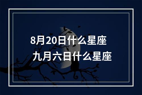 8月20日什么星座 九月六日什么星座