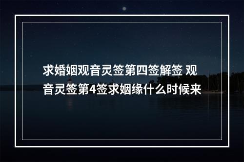 求婚姻观音灵签第四签解签 观音灵签第4签求姻缘什么时候来