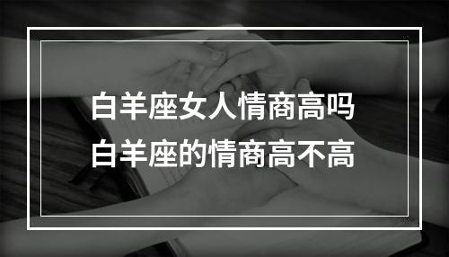 白羊座女人情商高吗 白羊座的情商高不高