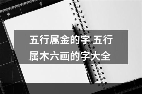 五行属金的字 五行属木六画的字大全
