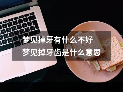梦见掉牙有什么不好 梦见掉牙齿是什么意思