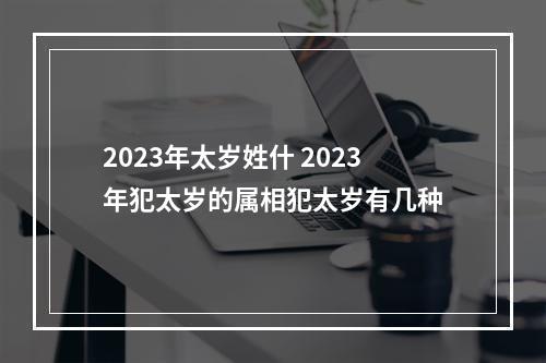 2023年太岁姓什 2023年犯太岁的属相犯太岁有几种
