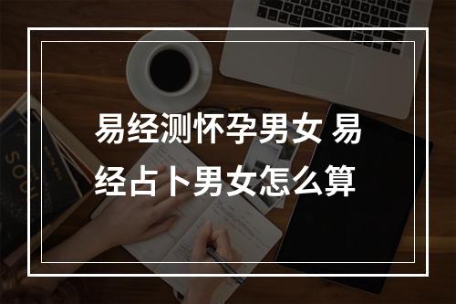 易经测怀孕男女 易经占卜男女怎么算