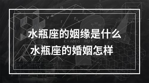 水瓶座的姻缘是什么 水瓶座的婚姻怎样