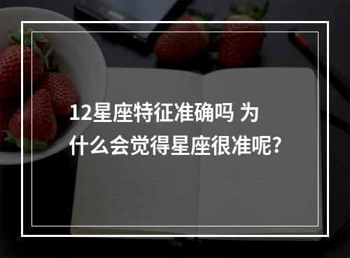 12星座特征准确吗 为什么会觉得星座很准呢?