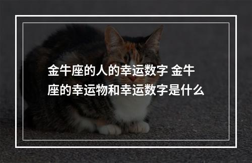金牛座的人的幸运数字 金牛座的幸运物和幸运数字是什么