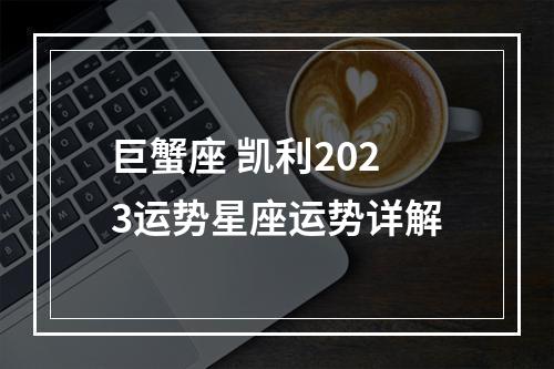 巨蟹座 凯利2023运势星座运势详解