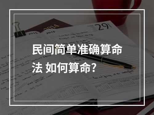 民间简单准确算命法 如何算命?