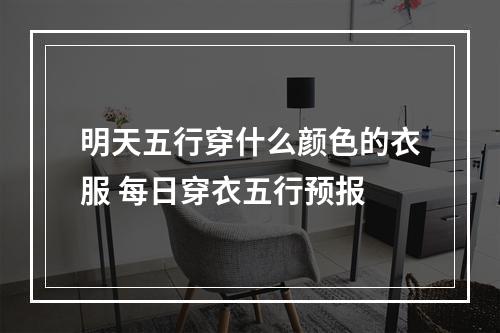 明天五行穿什么颜色的衣服 每日穿衣五行预报