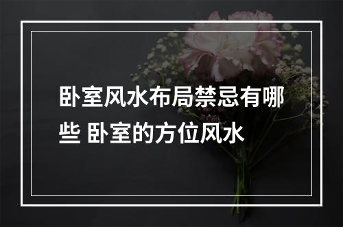 卧室风水布局禁忌有哪些 卧室的方位风水