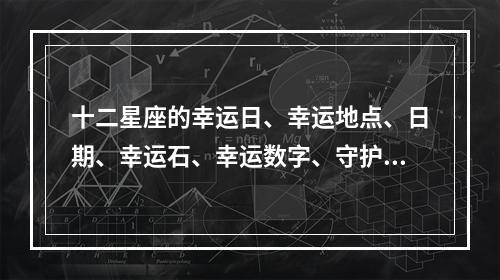 十二星座的幸运日、幸运地点、日期、幸运石、幸运数字、守护星、幸运... 各个生肖的幸运日