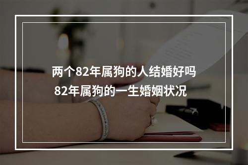 两个82年属狗的人结婚好吗 82年属狗的一生婚姻状况