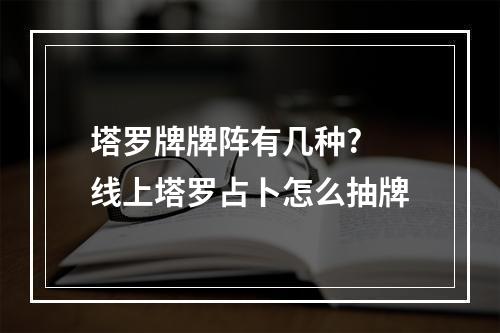 塔罗牌牌阵有几种? 线上塔罗占卜怎么抽牌