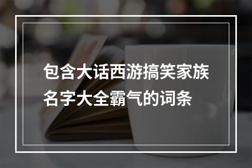 包含大话西游搞笑家族名字大全霸气的词条