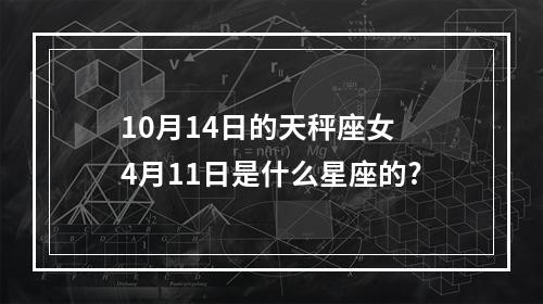 10月14日的天秤座女 4月11日是什么星座的?