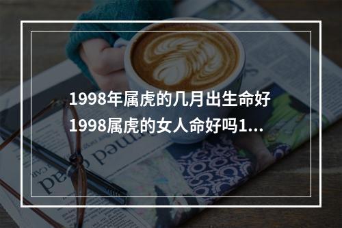 1998年属虎的几月出生命好 1998属虎的女人命好吗1998年属虎的女人是什么命
