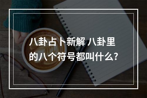 八卦占卜新解 八卦里的八个符号都叫什么?
