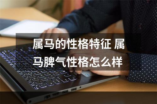 属马的性格特征 属马脾气性格怎么样