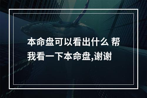 本命盘可以看出什么 帮我看一下本命盘,谢谢