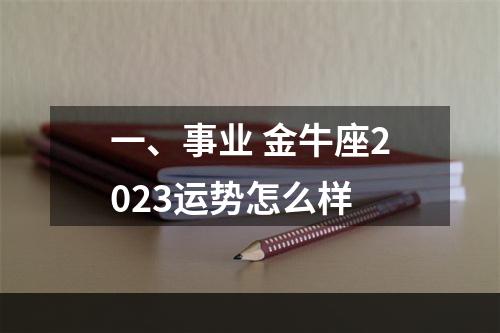 一、事业 金牛座2023运势怎么样