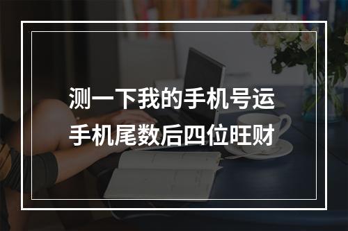 测一下我的手机号运 手机尾数后四位旺财
