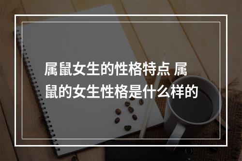 属鼠女生的性格特点 属鼠的女生性格是什么样的