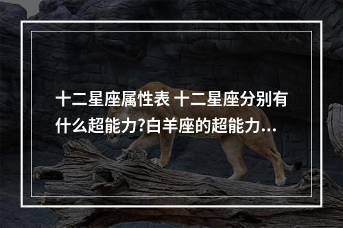 十二星座属性表 十二星座分别有什么超能力?白羊座的超能力是什么