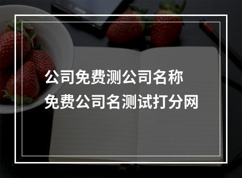 公司免费测公司名称 免费公司名测试打分网