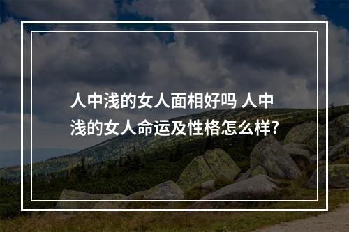 人中浅的女人面相好吗 人中浅的女人命运及性格怎么样?