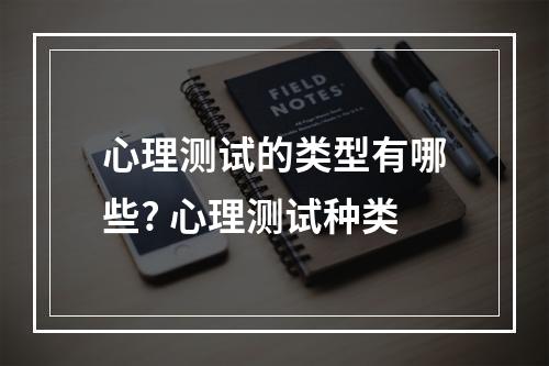 心理测试的类型有哪些? 心理测试种类