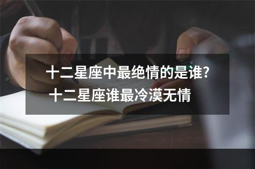 十二星座中最绝情的是谁? 十二星座谁最冷漠无情