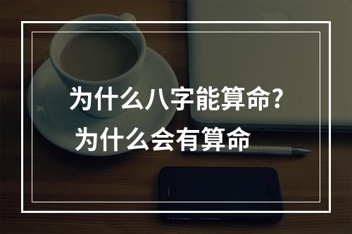 为什么八字能算命? 为什么会有算命