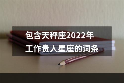 包含天秤座2022年工作贵人星座的词条