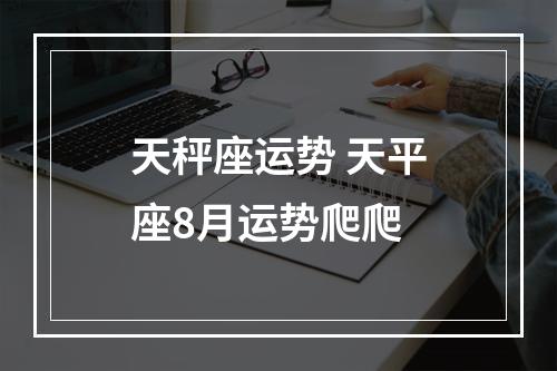 天秤座运势 天平座8月运势爬爬