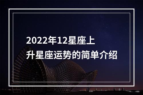 2022年12星座上升星座运势的简单介绍