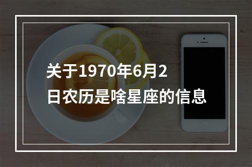 关于1970年6月2日农历是啥星座的信息