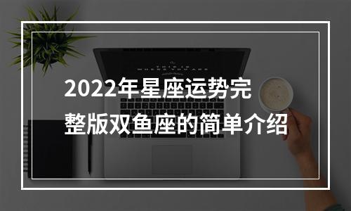 2022年星座运势完整版双鱼座的简单介绍